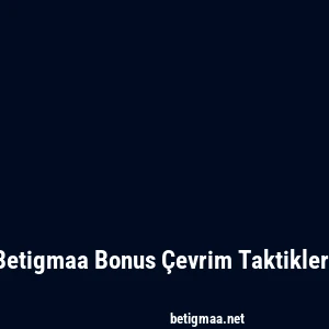 Betigmaa Bonus Çevrim Taktikleri