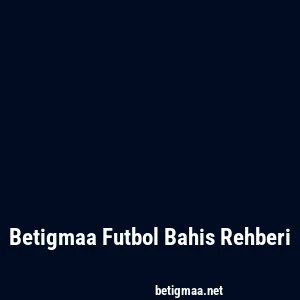 Betigmaa Futbol Bahis Rehberi